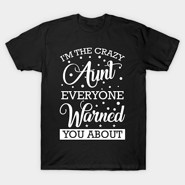 I'm The Crazy Aunt Everyone Warned You About T-Shirt by teestore_24